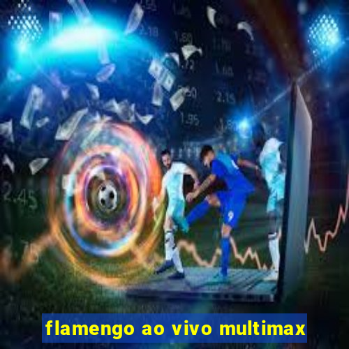 flamengo ao vivo multimax